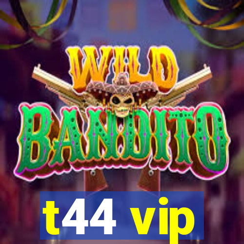 t44 vip